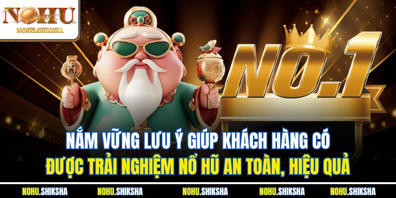 Nổ Hũ Có Thật Không? Khám Phá Chi Tiết Để Đảm Bảo An Toàn 4 Nắm vững lưu ý giúp khách hàng có được trải nghiệm nổ hũ an toàn, hiệu quả